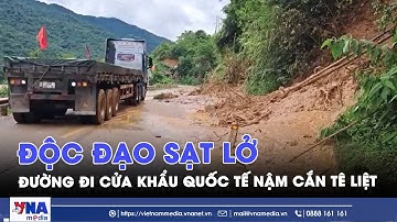 Tuyến đường độc đạo đi Cửa khẩu Quốc tế Nậm Cắn tê liệt vì sạt lở đất - VNAMedia