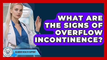 What Are The Signs Of Overflow Incontinence? - Bladder Health Support