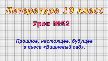 Литература 10 класс (Урок№52 - Прошлое, настоящее, будущее в пьесе «Вишневый сад».)