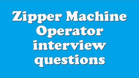 Zipper Machine Operator interview questions