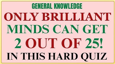ONLY BRILLIANT MINDS CAN GET 2 OUT OF 25! UN THIS HARD QUIZ GERNARAL KNOWLEDGE 