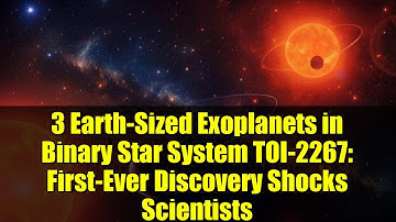 3 Earth-Sized Exoplanets in Binary Star System TOI-2267: First-Ever Discovery Shocks Scientists