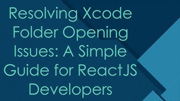 Resolving Xcode Folder Opening Issues: A Simple Guide for ReactJS Developers