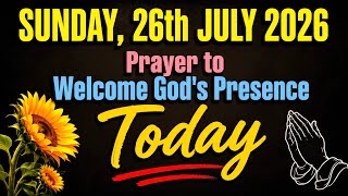 SUNDAY, 26th JULY 2026 | Prayer to Welcome God's Presence Today