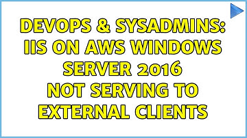 DevOps & SysAdmins: IIS on AWS Windows Server 2016 not serving to external clients
