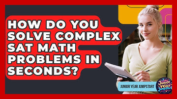 How Do You Solve Complex SAT Math Problems In Seconds? - Junior Year Jumpstart