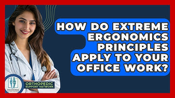 How Do Extreme Ergonomics Principles Apply To Your Office Work? - Orthopedic Support Network