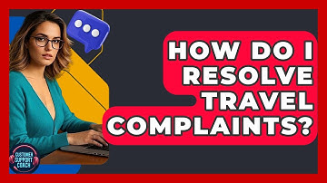 How Do I Resolve Travel Complaints? - Customer Support Coach