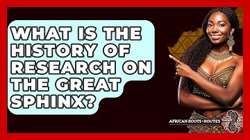 What Is The History Of Research On The Great Sphinx? - African Roots And Routes