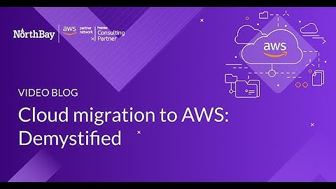 Video Blog: Cloud migration to AWS: Demystified  #awscloudmigration  #northaysoutions