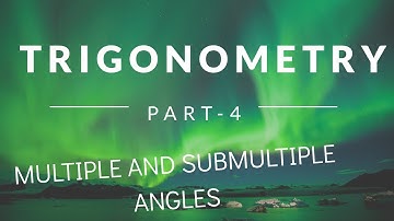 MULTIPLE AND SUB MULTIPLE ANGLES PART 4( TRIGONOMETRY)