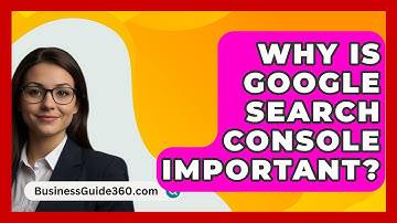 Why Is Google Search Console Important? - BusinessGuide360.com