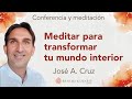 Meditación y conferencia: &quot;Meditar para transformar tu mundo interior&quot;, con José A  Cruz