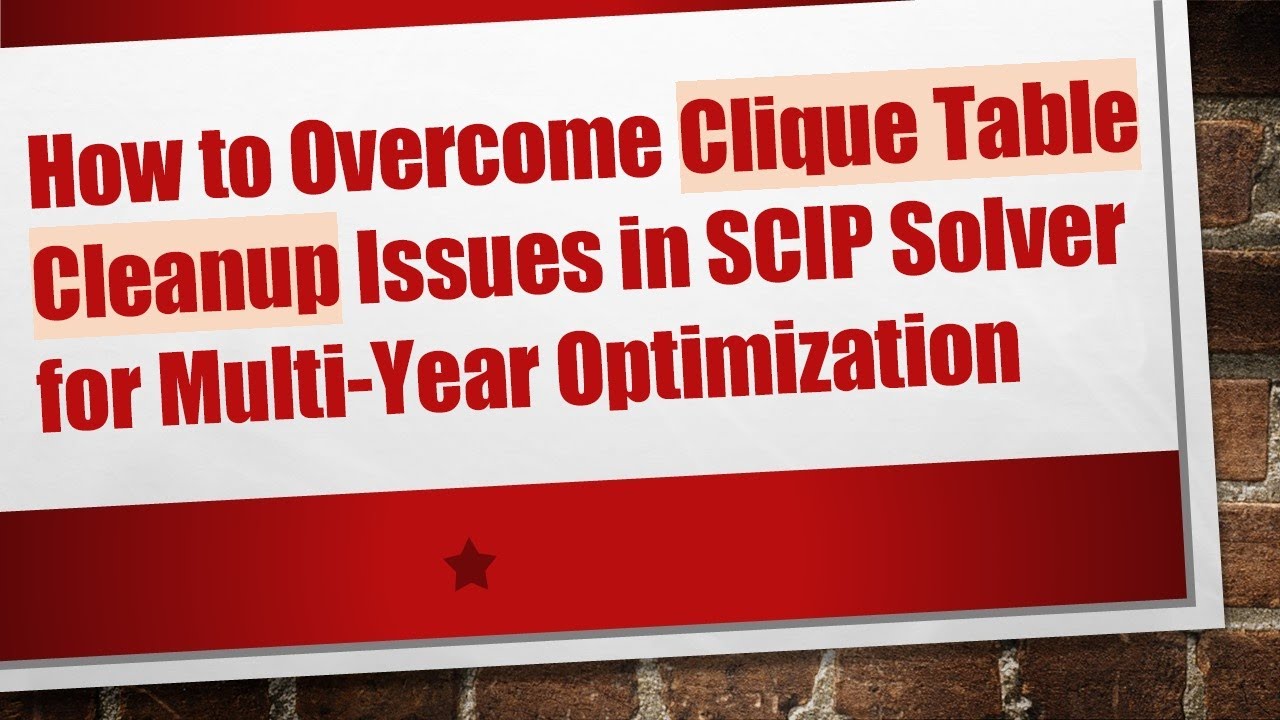 How to Overcome Clique Table Cleanup Issues in SCIP Solver for Multi ...