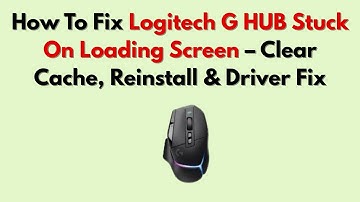 How To Fix Logitech G HUB Stuck On Loading Screen (2025) – Clear Cache, Reinstall & Driver Fix