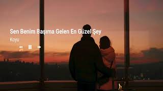 Koyu - Sen Benim Başıma Gelen En Güzel Şey (Speed Up)