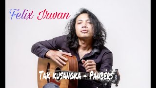 PANBERS TAK KUSANGKA || FELIX IRWAN