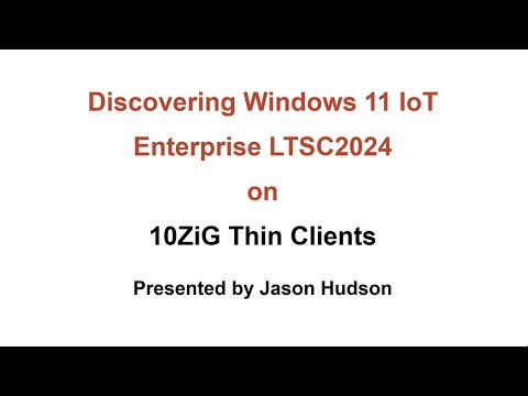 Discovering Windows 11 IoT Enterprise LTSC2024 on 10ZiG Thin Clients - video from 10ZiG