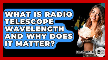 What Is Radio Telescope Wavelength And Why Does It Matter? - Physics Frontier