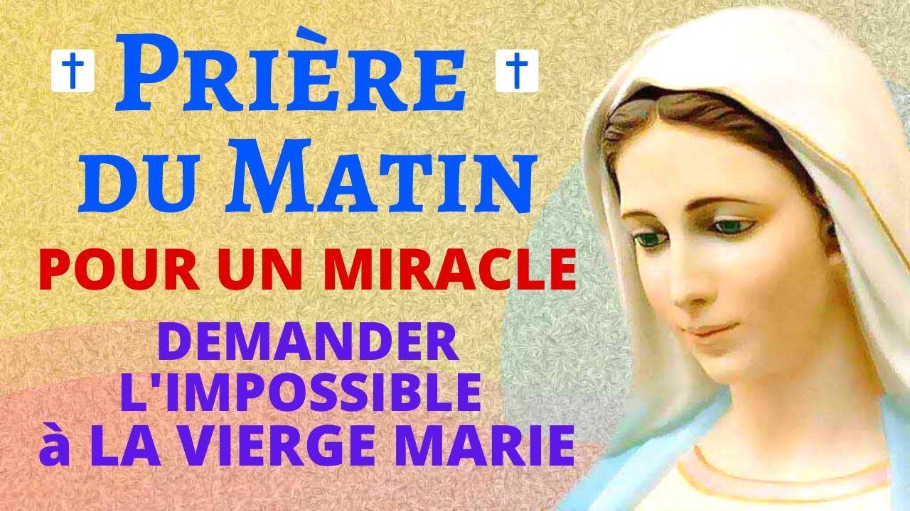 Prire DU MATIN  Prire POUR un MIRACLE  POUR DEMANDER LIMPOSSIBLE  LA VIERGE MARIE