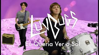 Video thumbnail of "LuvBugs -  Eu Queria Ver o Sol"