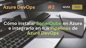 Aprende a instalar SonarQube en Azure e integrarlo en tus Pipelines de Azure DevOps