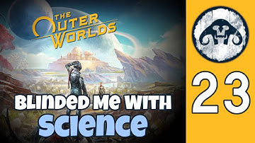 The Outer Worlds (HARD) # 23 : Blinded Me With Science