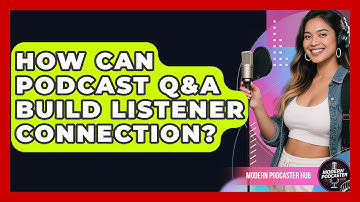 How Can Podcast Q&A Build Listener Connection? - Modern Podcaster Hub