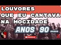 LOUVORES QUE EU CANTAVA NA MOCIDADE 1990