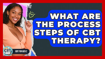 What Are The Process Steps Of CBT Therapy? - CBT for Gen Z