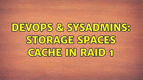 DevOps & SysAdmins: Storage Spaces cache in RAID 1