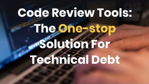 Code Review Tools: The One-stop Solution For Technical Debt