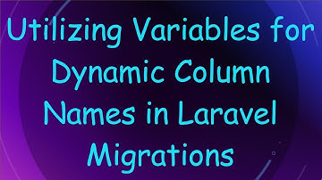 Utilizing Variables for Dynamic Column Names in Laravel Migrations