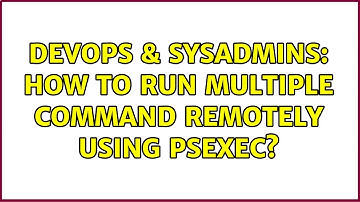 DevOps & SysAdmins: How to Run multiple command remotely using PSEXEC? (3 Solutions!!)