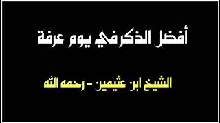 الشيخ ابن عثيمين : أفضل الذكر في يوم عرفة