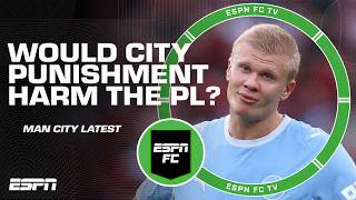 Full Would a big punishment for Manchester City damage the Premier League 🤔 | ESPN FC Update