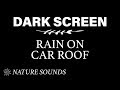 Rain on Car Sound for Sleeping BLACK SCREEN | Sleep and Relaxation - Dark Screen - Nature Sounds