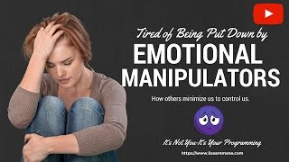 Emotional Manipulators-Toxic People Who Minimize Us Its Always About Them!