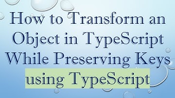 How to Transform an Object in TypeScript While Preserving Keys using TypeScript