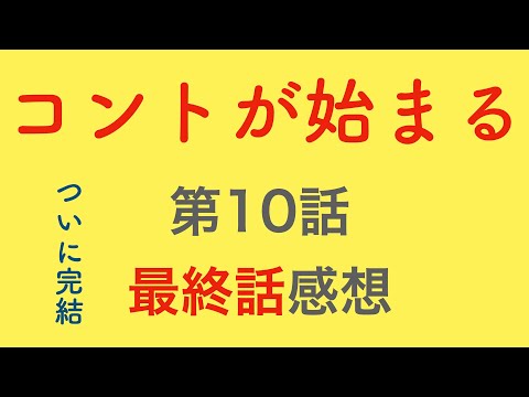 【コントが始まる】第１０話・最終話感想