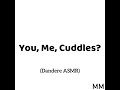 You, Me, Cuddles? (Dandere ASMR)