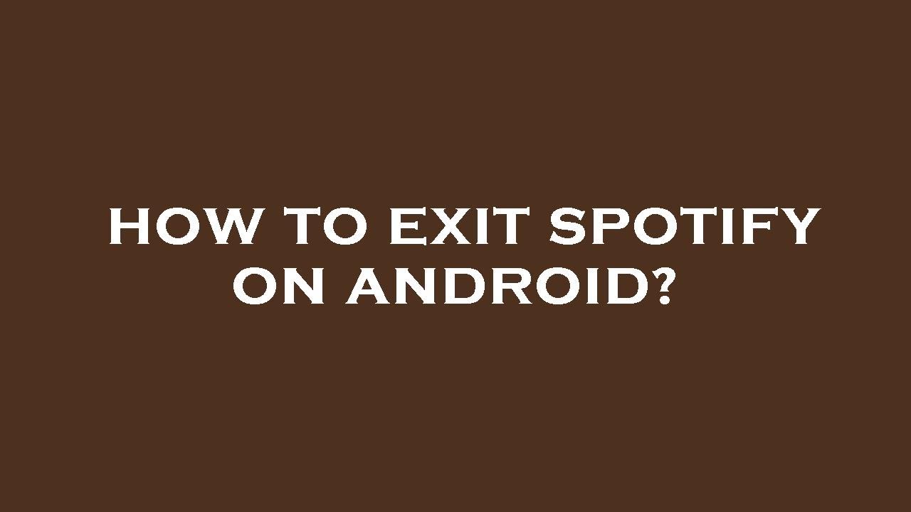 How to exit spotify on android? - YouTube