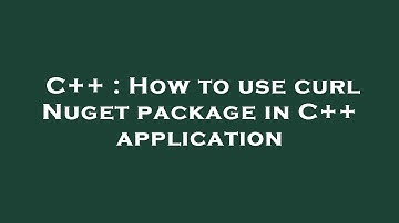 C++ : How to use curl Nuget package in C++ application
