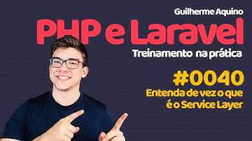 Guilherme Aquino - PHP e Laravel 5.4 | 0040 -  Entenda de vez o que  é o Service Layer