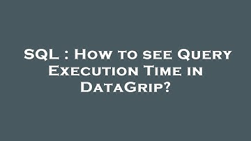 SQL : How to see Query Execution Time in DataGrip?