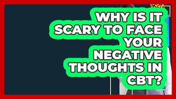 Why Is It Scary To Face Your Negative Thoughts In CBT? - CBT Toolkit