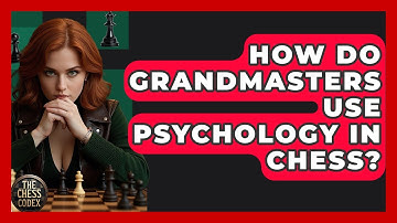 How Do Grandmasters Use Psychology In Chess? - The Chess Codex