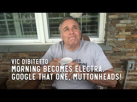 Morning becomes Electra. Google that one, muttonheads!