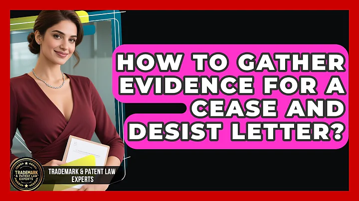 How To Gather Evidence For A Cease And Desist Letter? - Trademark and Patent Law Experts