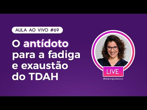 Live 69 - O antídoto para a fadiga e exaustão de um TDAH